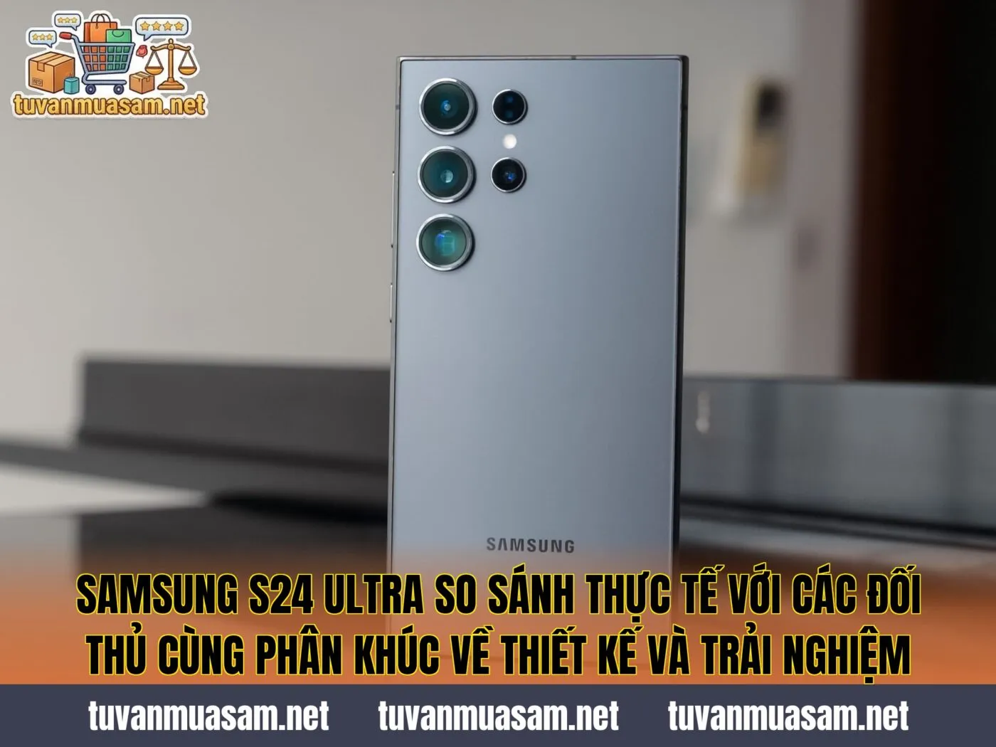Samsung S24 Ultra so sánh thực tế với các đối thủ cùng phân khúc về thiết kế và trải nghiệm