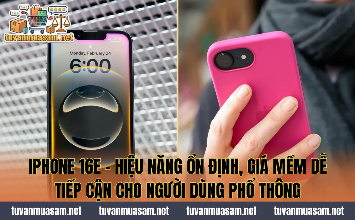 iPhone 16e - Hiệu Năng Ổn Định, Giá Mềm Dễ Tiếp Cận Cho Người Dùng Phổ Thông