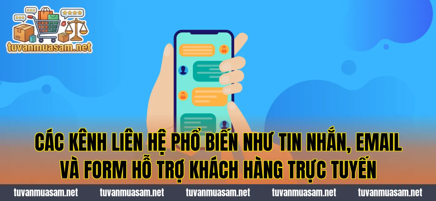 Các kênh liên hệ phổ biến như tin nhắn, email và form hỗ trợ khách hàng trực tuyến