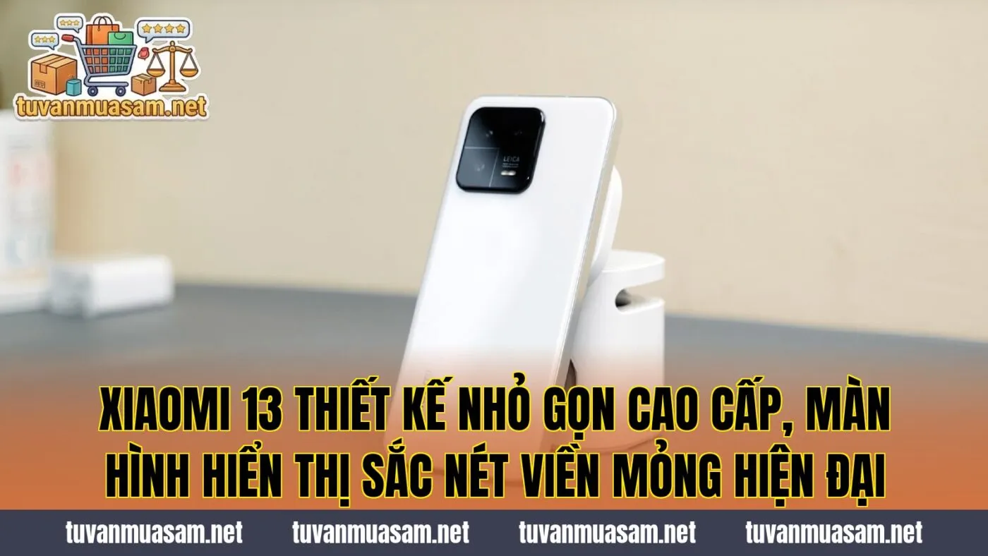 Xiaomi 13 thiết kế nhỏ gọn cao cấp, màn hình hiển thị sắc nét viền mỏng hiện đại