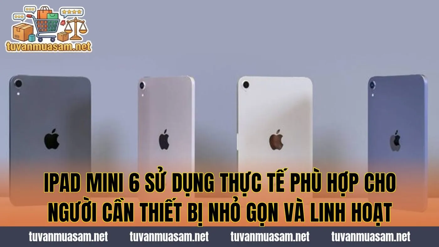 IPad mini 6 sử dụng thực tế phù hợp cho người cần thiết bị nhỏ gọn và linh hoạt