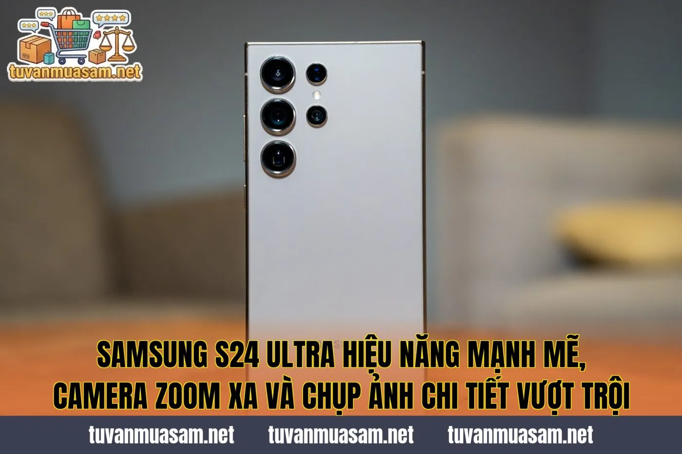 Samsung S24 Ultra hiệu năng mạnh mẽ, camera zoom xa và chụp ảnh chi tiết vượt trội