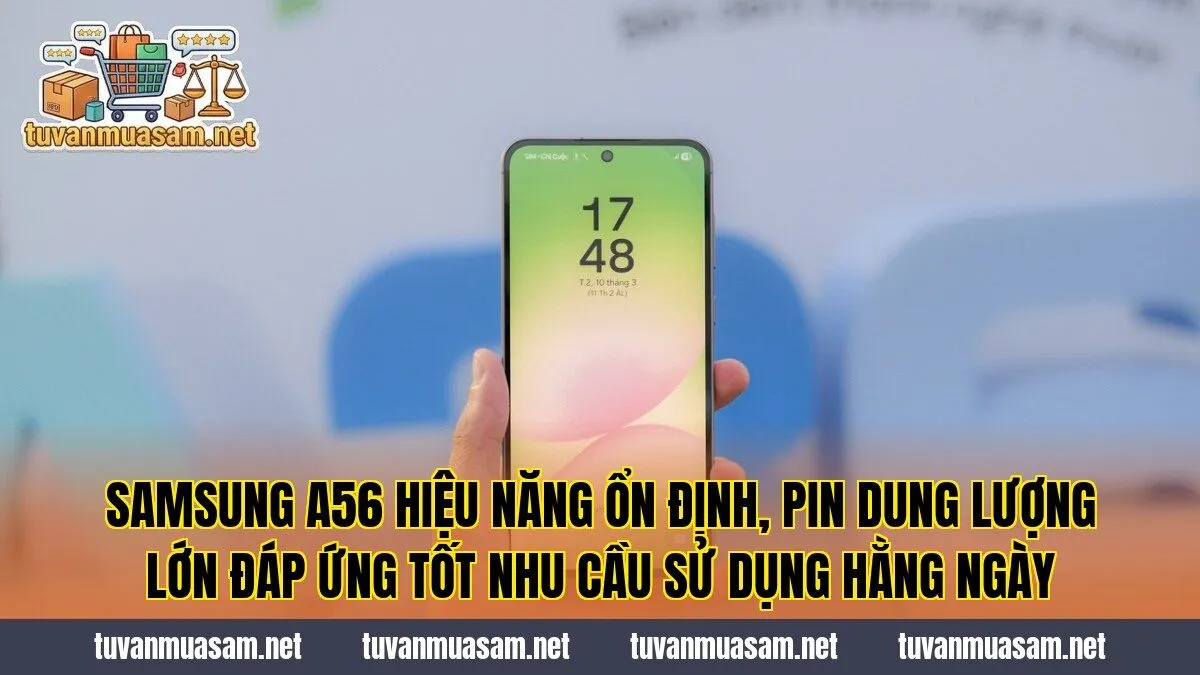 Samsung A56 hiệu năng ổn định, pin dung lượng lớn đáp ứng tốt nhu cầu sử dụng hằng ngày
