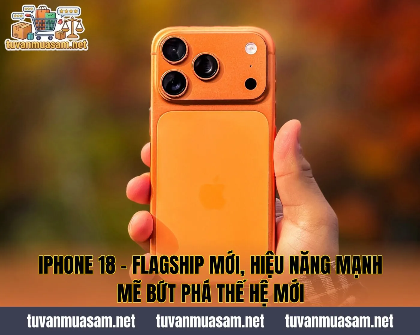 iPhone 18 - Flagship Mới, Hiệu Năng Mạnh Mẽ Bứt Phá Thế Hệ Mới