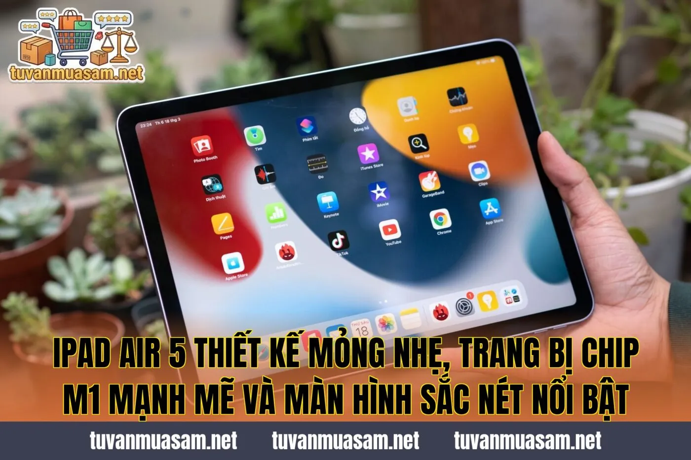 IPad Air 5 thiết kế mỏng nhẹ, trang bị chip M1 mạnh mẽ và màn hình sắc nét nổi bật