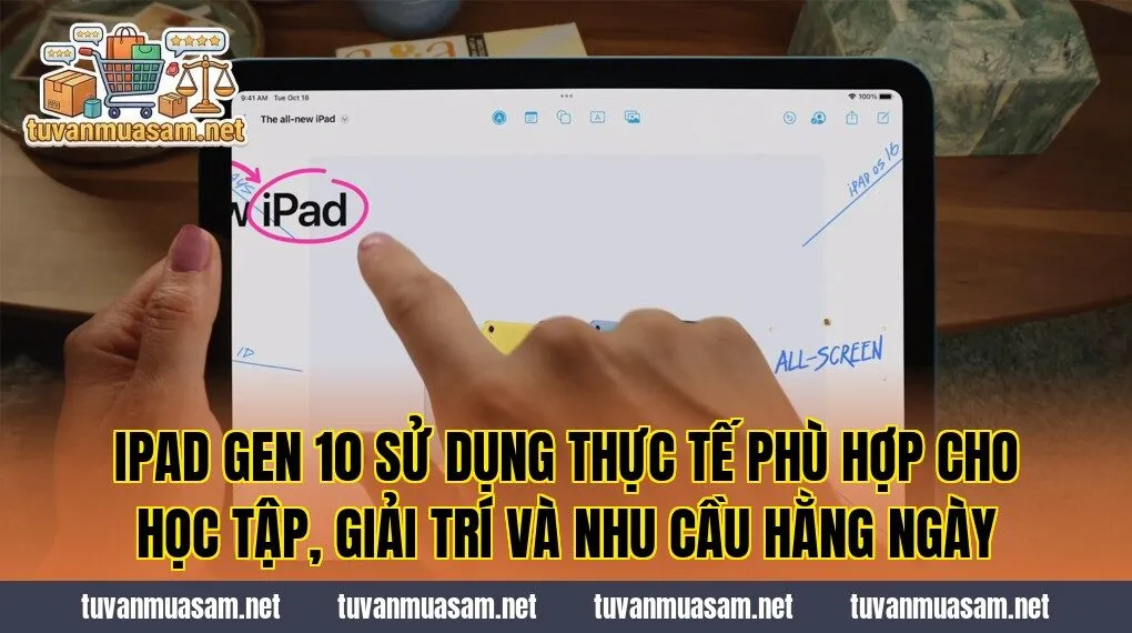 IPad Gen 10 sử dụng thực tế phù hợp cho học tập, giải trí và nhu cầu hằng ngày