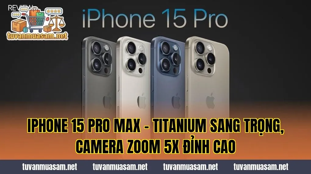 iPhone 15 Pro Max - Titanium Sang Trọng, Camera Zoom 5x Đỉnh Cao