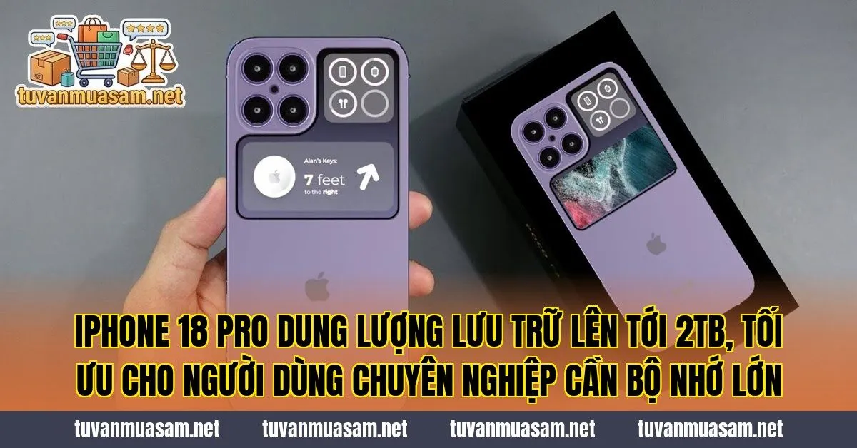 IPhone 18 Pro dung lượng lưu trữ lên tới 2TB, tối ưu cho người dùng chuyên nghiệp cần bộ nhớ lớn