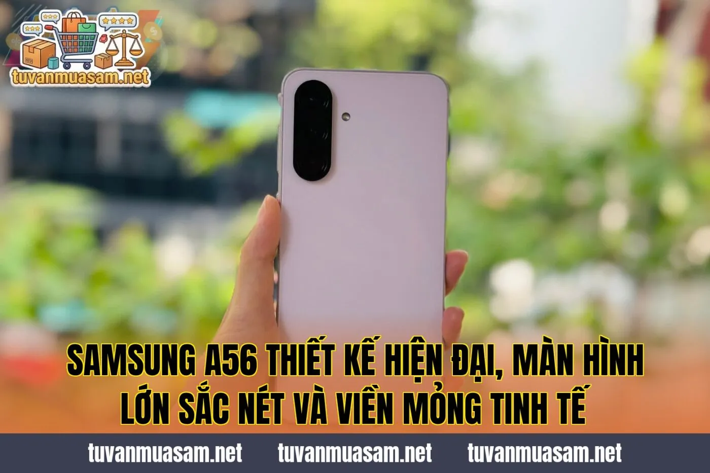 Samsung A56 thiết kế hiện đại, màn hình lớn sắc nét và viền mỏng tinh tế